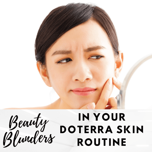 4 Beauty Blunders in your doTERRA Skin Care Routine