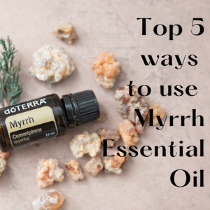 Top 5 ways to use Myrrh Essential Oil
