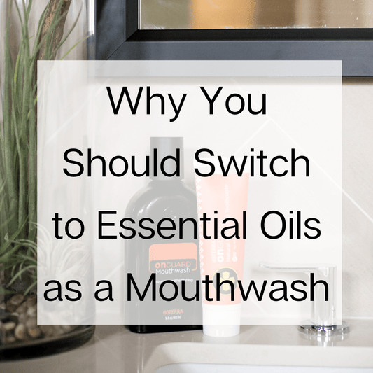 Why you Should Switch to Essential Oils as a Mouthwash