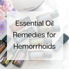 Essential Oil Remedies for Hemorrhoids